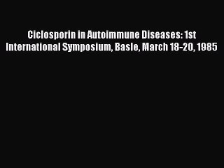 Download Ciclosporin in Autoimmune Diseases: 1st International Symposium Basle March 18-20