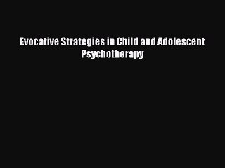 Read Evocative Strategies in Child and Adolescent Psychotherapy Ebook Free