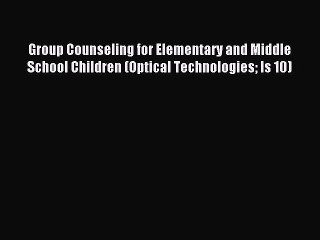 Read Group Counseling for Elementary and Middle School Children (Optical Technologies Is 10)