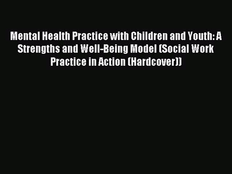 Read Mental Health Practice with Children and Youth: A Strengths and Well-Being Model (Social