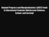 Read Beyond Progress and Marginalization: LGBTQ Youth In Educational Contexts (Adolescent Cultures
