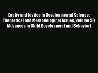 Read Equity and Justice in Developmental Science: Theoretical and Methodological Issues Volume