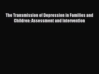 Read The Transmission of Depression in Families and Children: Assessment and Intervention Ebook