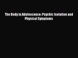Read The Body in Adolescence: Psychic Isolation and Physical Symptoms Ebook Free