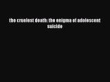 Read the cruelest death: the enigma of adolescent suicide PDF Online