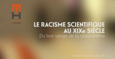 Le racisme scientifique au XIXe siècle (cycle Histoire du racisme et diversité humaine 2/3)