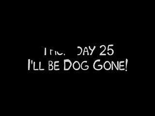 Thursday 25: I'll Be Dog Gone!