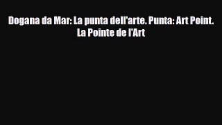 Download Dogana da Mar: La punta dell'arte. Punta: Art Point. La Pointe de l'Art [Read] Full
