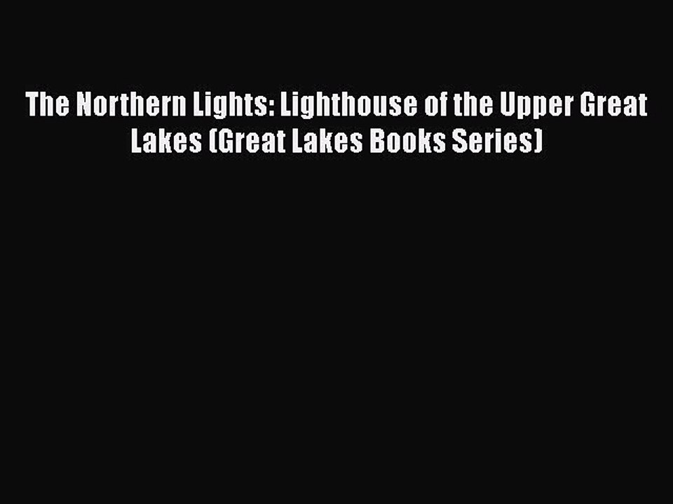 [Download] The Northern Lights: Lighthouse of the Upper Great Lakes (Great Lakes Books Series)