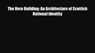 Download The Hero Building: An Architecture of Scottish National Identity [Read] Full Ebook