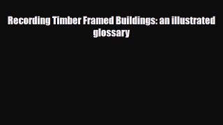 Download Recording Timber Framed Buildings: an illustrated glossary [Download] Online