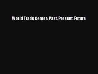 Download World Trade Center: Past Present Future [PDF] Full Ebook