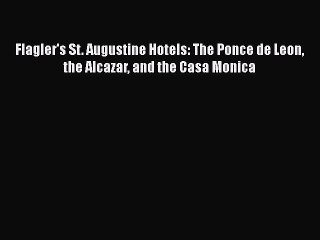 PDF Flagler's St. Augustine Hotels: The Ponce de Leon the Alcazar and the Casa Monica [Read]
