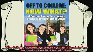 read now  Off to College Now What A Practical Guide to Surviving and Succeeding Your First Year of