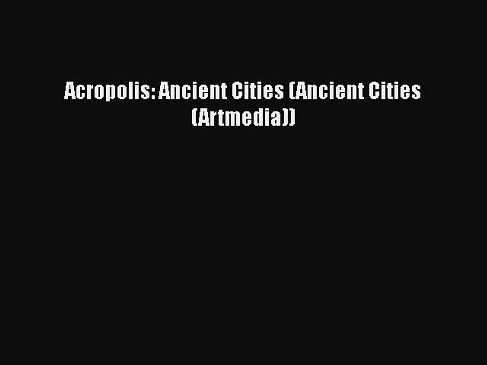 Download Acropolis: Ancient Cities (Ancient Cities (Artmedia)) [PDF] Online