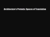 Download Architecture's Pretexts: Spaces of Translation [Read] Full Ebook