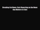 PDF Breaking Cat News: Cats Reporting on the News that Matters to Cats Free Books
