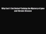 Download Why Can't I Get Better? Solving the Mystery of Lyme and Chronic Disease  EBook