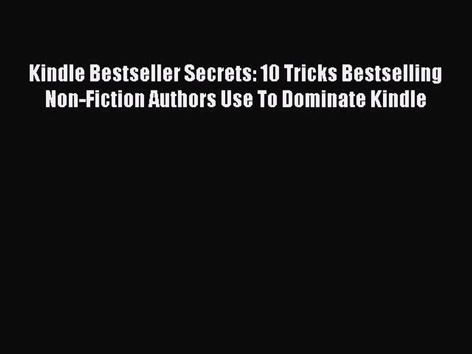 [PDF] Kindle Bestseller Secrets: 10 Tricks Bestselling Non-Fiction Authors Use To Dominate