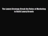 Read The Luxury Strategy: Break the Rules of Marketing to Build Luxury Brands Ebook Free