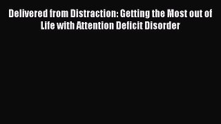 PDF Delivered from Distraction: Getting the Most out of Life with Attention Deficit Disorder