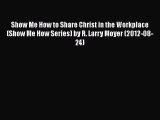 Read Show Me How to Share Christ in the Workplace (Show Me How Series) by R. Larry Moyer (2012-08-24)