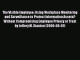 Read The Visible Employee: Using Workplace Monitoring and Surveillance to Protect Information