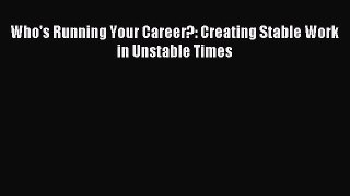 Read Who's Running Your Career?: Creating Stable Work in Unstable Times Ebook Free