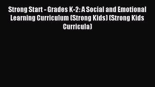 Read Strong Start - Grades K-2: A Social and Emotional Learning Curriculum (Strong Kids) (Strong