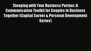 Download Sleeping with Your Business Partner: A Communication Toolkit for Couples in Business