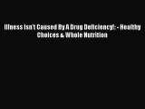 [PDF] Illness Isn't Caused By A Drug Deficiency!: - Healthy Choices & Whole Nutrition Download