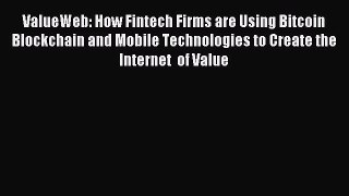 Read ValueWeb: How Fintech Firms are Using Bitcoin Blockchain and Mobile Technologies to Create