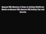 Read Amazon FBA: Mastery: 4 Steps to Selling $6000 per Month on Amazon FBA: Amazon FBA Selling