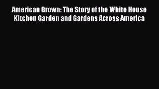 Read American Grown: The Story of the White House Kitchen Garden and Gardens Across America