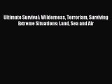 Read Ultimate Survival: Wilderness Terrorism Surviving Extreme Situations: Land Sea and Air