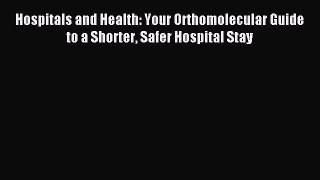 Read Hospitals and Health: Your Orthomolecular Guide to a Shorter Safer Hospital Stay Ebook