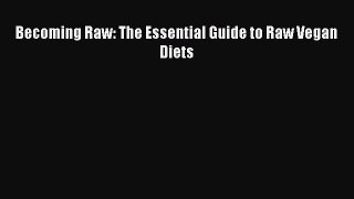 Download Becoming Raw: The Essential Guide to Raw Vegan Diets Ebook Online