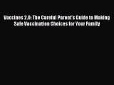 Read Vaccines 2.0: The Careful Parent's Guide to Making Safe Vaccination Choices for Your Family