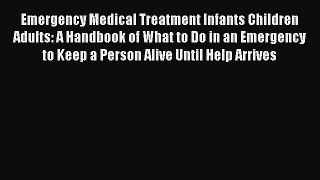 Read Emergency Medical Treatment Infants Children Adults: A Handbook of What to Do in an Emergency