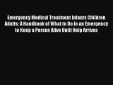 Read Emergency Medical Treatment Infants Children Adults: A Handbook of What to Do in an Emergency