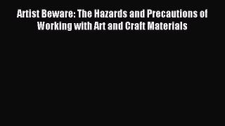 Read Artist Beware: The Hazards and Precautions of Working with Art and Craft Materials Ebook