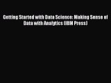 Read Getting Started with Data Science: Making Sense of Data with Analytics (IBM Press) Ebook