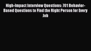 Read High-Impact Interview Questions: 701 Behavior-Based Questions to Find the Right Person