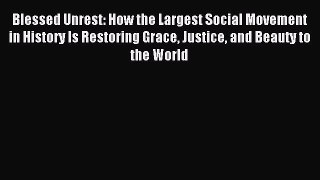 Read Blessed Unrest: How the Largest Social Movement in History Is Restoring Grace Justice