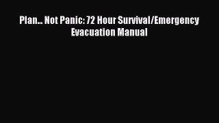 Read Plan... Not Panic: 72 Hour Survival/Emergency Evacuation Manual Ebook Online