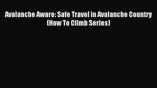 Read Avalanche Aware: Safe Travel in Avalanche Country (How To Climb Series) Ebook Free
