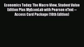 Read Economics Today: The Macro View Student Value Edition Plus MyEconLab with Pearson eText