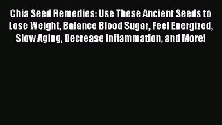 Read Chia Seed Remedies: Use These Ancient Seeds to Lose Weight Balance Blood Sugar Feel Energized