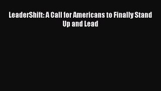 Read LeaderShift: A Call for Americans to Finally Stand Up and Lead Ebook Free