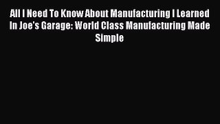 Read All I Need To Know About Manufacturing I Learned In Joe's Garage: World Class Manufacturing